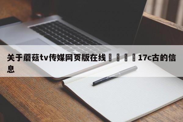 关于蘑菇tv传媒网页版在线🌈17c古的信息