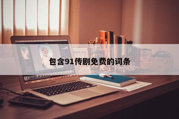 包含91传剧免费的词条