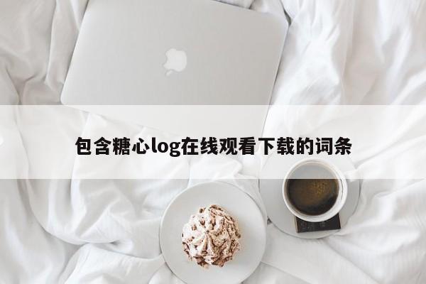 包含糖心log在线观看下载的词条